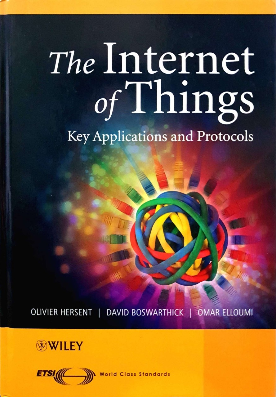 THE INTERNET OF THINGS ; KEY APPLICATIONS AND PROTOCOLS : Oliver Hersent , David Boswarthick , Omar Elloumi