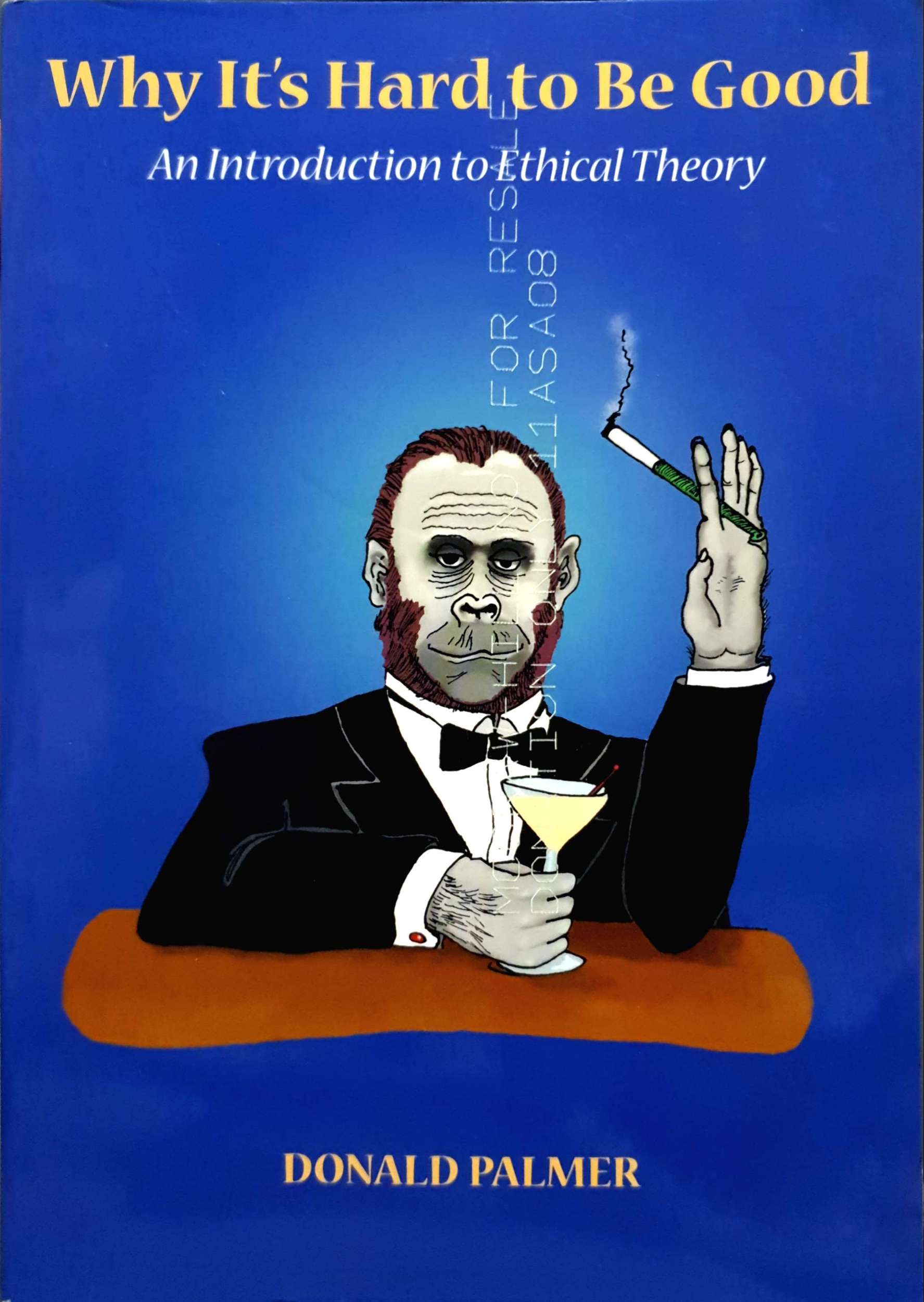Why It's Hard to Be Good...An Introduction to Ethical Theory : Donald Palmer