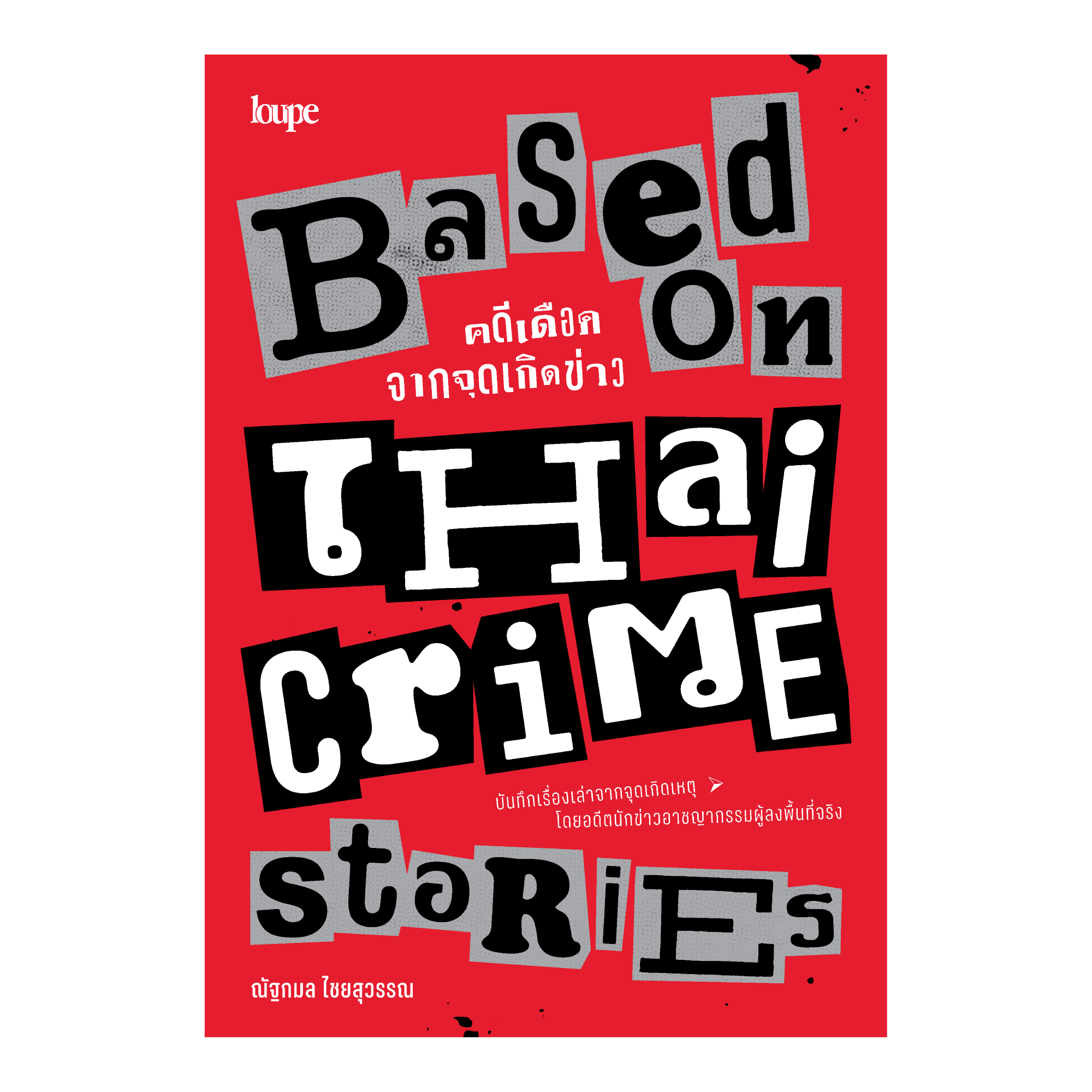 BASED ON THAI CRIME STORIES คดีเดือดจากจุดเกิดข่าว: ณัฐกมล ไชยสุวรรณ: Loupe Editions