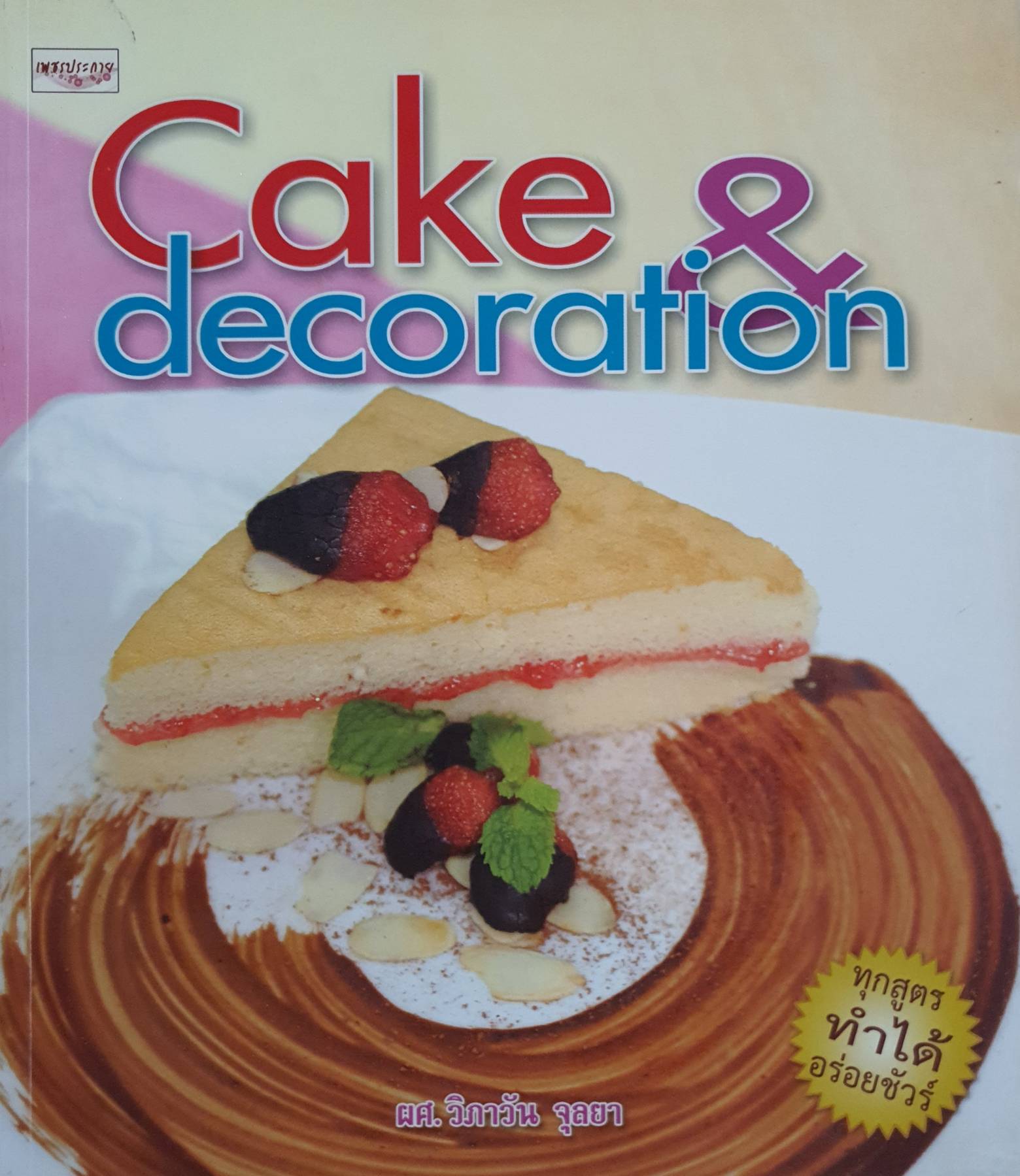 Cake & decoration ทุกสูตร ทำได้ อร่อยชัวร์ ผศ. วิภาวัน จุลยา (ภาพ4สีทั้งเล่ม)