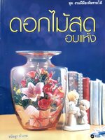 ดอกไม้สดอบแห้ง (ชุดงานฝีมือเพิ่มรายได้) : ขนิษฐา บัวงาม