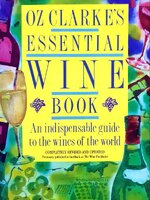 OZ CLARKE'S ESSENTIAL WINE BOOK An indispensable guide to the wines of the world