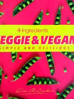 4 Ingredients Veggie and Vegan : Kim McCosker