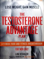 LOSE WEIGHT, GAIN MUSCLE THE TESTOSTERONE ADVANTAGE PLAN™ A 9-WEEK FOOD AND FITNESS BREAKTHROUGH