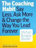 The Coaching Habit: Say Less, Ask More & Change the Way You Lead Forever (Paperback]