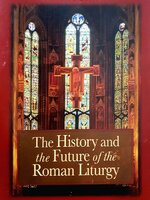THE HISTORY and THE FUTURE OF THE ROMAN LITURGY : DANIS CROUAN, S.T.D.