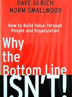 Why the Bottom Line Isn't ! : How to Build Value Through People and Organization 1st Edition by Dave Ulrich, Norm Smallwood