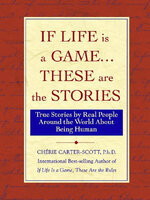 If Life Is a Game...These Are The Stories: True Stories by Real People Around the World About Being Human : Cherie Carter-Scott