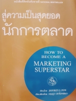สู่ความเป็นสุดยอดนักการตลาด ผลงานของผู้เขียน How to Become CEO หนังสือที่ติดอันดับขายดี National Best Seller How to Become a Marketing Superstar