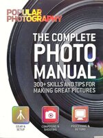 THE COMPLETE PHOTO MANUAL ; 300+SKILLS AND TIPS FOR MAKING GREAT PICTURES