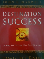 Destination Success A Map for Living Out your Dreams Foreword by John C. Maxwell Dwight Bain