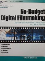 No-Budget Digital Filmmaking : How to Create Professional Looking Video for Little or No Cash : Chuck Gloman