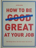 How to Be Great at Your Job: Get things done. Get the credit. Get ahead. (Graduation Gift, Corporate Survival Guide, Career Handbook)