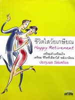 ชีวิตใสวัยเกษียณ Happy Retirement เตรียมตัวเตรียมใจ เตรียม "ชีวิตที่เลือกได้" หลังเกษียณ