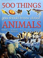 500 THINGS YOU SHOULD KNOW ABOUT ANIMALS
