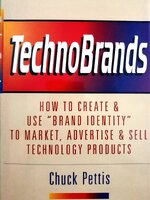 Technobrands : How to Create and Use Brand Identity to Market, Advertise and Sell : Chuck Pettis