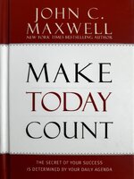 Make Today Count: The Secret of Your Success Is Determined by Your Daily Agenda (Successful People