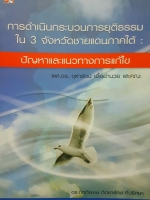 การดำเนินกระบวนการยุติธรรมในสามจังหวัดชายแดนภาคใต้ ปัญหาและแนวทางการแก้ไข ผศ.ดร.จุฑารัตน์ เอื้ออำนวย และคณะ ดร.กิตติพงษ์ กิตยารักษ์ ที่ปรึกษา