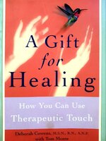 A Gift for Healing - How You Can Use Therapeutic Touch : Deborah Cowens, Tom Monte