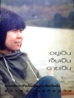 อยู่เป็น เจ็บเป็น ตายเป็น ธรรมะเยียวยาชีวิตที่มะเร็งกลับมาอีกครั้งหนึ่ง / สุภาพร พงศพฤกษ์