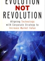 Evolution Not Revolution: Aligning Technology with Corporate Strategy to Increase Market Valuation : John Logan
