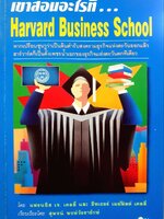 เขาสอนอะไร ? ที่ Harvard Business School : แฟรนซิล เจ เคลลี่, ฮีทเธอร์ เมย์ฟิลด์ เคลลี่ / สุพจน์ พงษ์วัชรารักษ์
