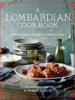 A Lombardian Cookbook: From the Alps to the Lakes of Northern Italy : Alessandro Pavoni