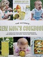 The Ultimate New Mom's Cookbook: A Complete Food and Nutrition Resource for Expectant Mothers, Babies and Toddlers : Aurora Satler and 1 more