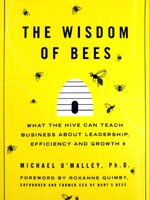 The Wisdom of Bees: What the Hive Can Teach Business about Leadership, Efficiency,
