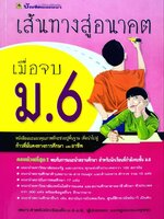 เส้นทางสู่อนาคตเมื่อจบ ม. 6 : บัณฑิตแนะแนว /กอง บก. นุชจรี ชูโชติ, กอง บก. ปราณี แซ่ลิ้ม