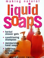 Making Natural Liquid Soaps: Herbal Shower Gels, Conditioning Shampoos, Moisturizing Hand Soaps, Luxurious Bubble Baths, and more : Catherine Failor