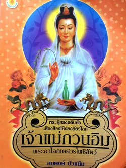 เจ้าแม่กวนอิม พระอวโลกิเตศวรโพธิสัตว์ ผู้ทรงสดับฟังเสียงร้องไห้ของสัตว์โลก สมพงษ์ บัวแย้ม