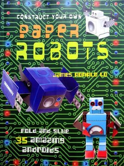 CONSTRUCT YOUR OWN PAPER ROBOTS : James Ronald Lo