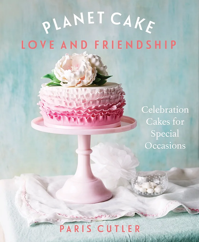 Planet Cake Love and Friendship : Celebration Cakes to Show How Much You Care : Paris Cutler